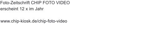 Foto-Zeitschrift CHIP FOTO VIDEO erscheint 12 x im Jahr  www.chip-kiosk.de/chip-foto-video